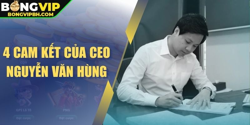4 cam kết của CEO Nguyễn Văn Hùng
