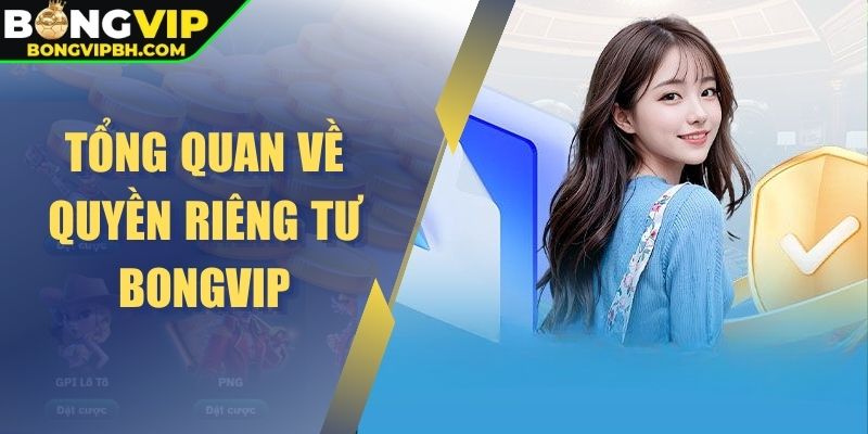 Tổng quan về quyền riêng tư BONGVIP 