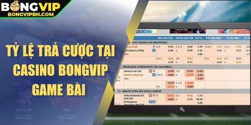 Tỷ lệ trả cược tại casino Bongvip game bài 